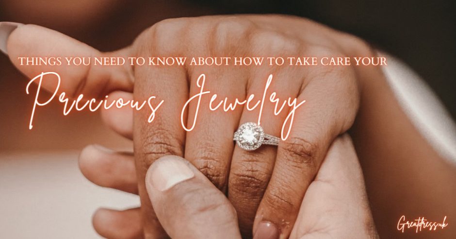 Things You Need To know About How To Take Care your Precious Jewelry