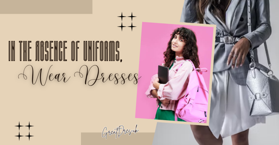 In the Absence of Uniforms, Wear Dresses