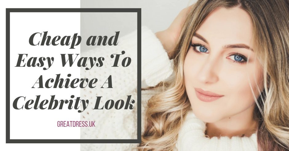 Cheap and Easy Ways To Achieve A Celebrity Look