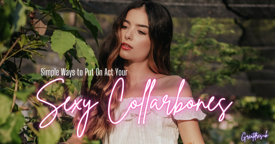 Simple Ways to Put On Act Your Sexy Collarbones