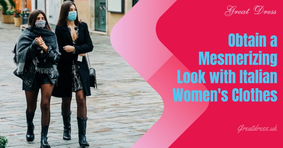Obtain a Mesmerizing Look with Italian Women’s Clothes